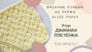 Узор ДВОЙНАЯ ПЛЕТЁНКА из Alize Puffy ВЯЖЕМ РУКАМИ