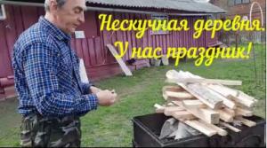 НЕСКУЧНАЯ ДЕРЕВНЯ.ЗАХОТЕЛИ И СДЕЛАЛИ СЕБЕ ПРАЗДНИК.