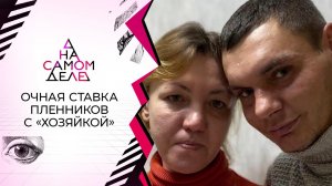 Очная ставка пленников и их "хозяйки". На самом деле. Выпуск от 01.12.2021