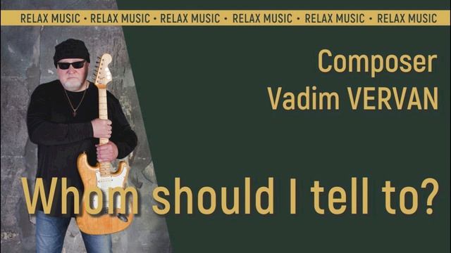 Whom should I tell to_ (Relax music) - Vadim VERVAN смотреть онлайн