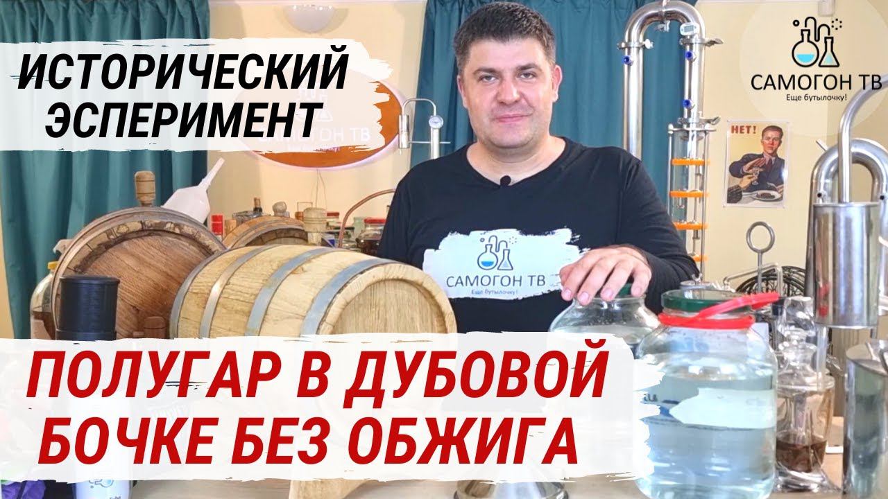 ПОЛУГАР В ДУБОВОЙ БОЧКЕ БЕЗ ОБЖИГА ПУТЕШЕСТВУЕТ ПО РОССИИ! Исторический эксперимент с русской водкой
