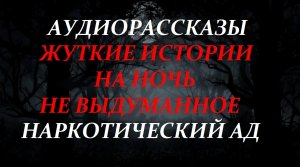 СТРАШНЫЕ ИСТОРИИ НА НОЧЬ-НАРКОТИЧЕСКИЙ АД