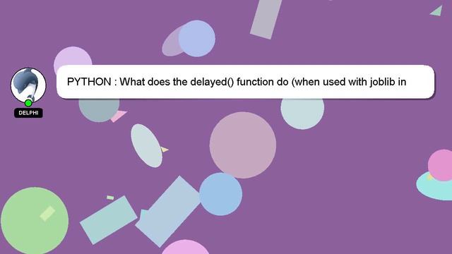 PYTHON : What does the delayed() function do (when used with joblib in Python) смотреть онлайн