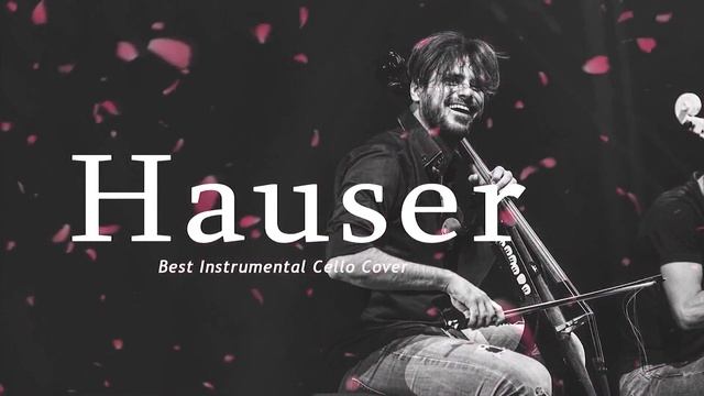 Best Cello Instrumental Music - Hauser Greatest Hits Full Abum - The Best Of Hauser