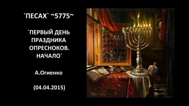 `ПЕСАХ` ~5775~ `ПЕРВЫЙ ДЕНЬ ПРАЗДНИКА ОПРЕСНОКОВ. НАЧАЛО` А.Огиенко (04.04.2015) смотреть онлайн