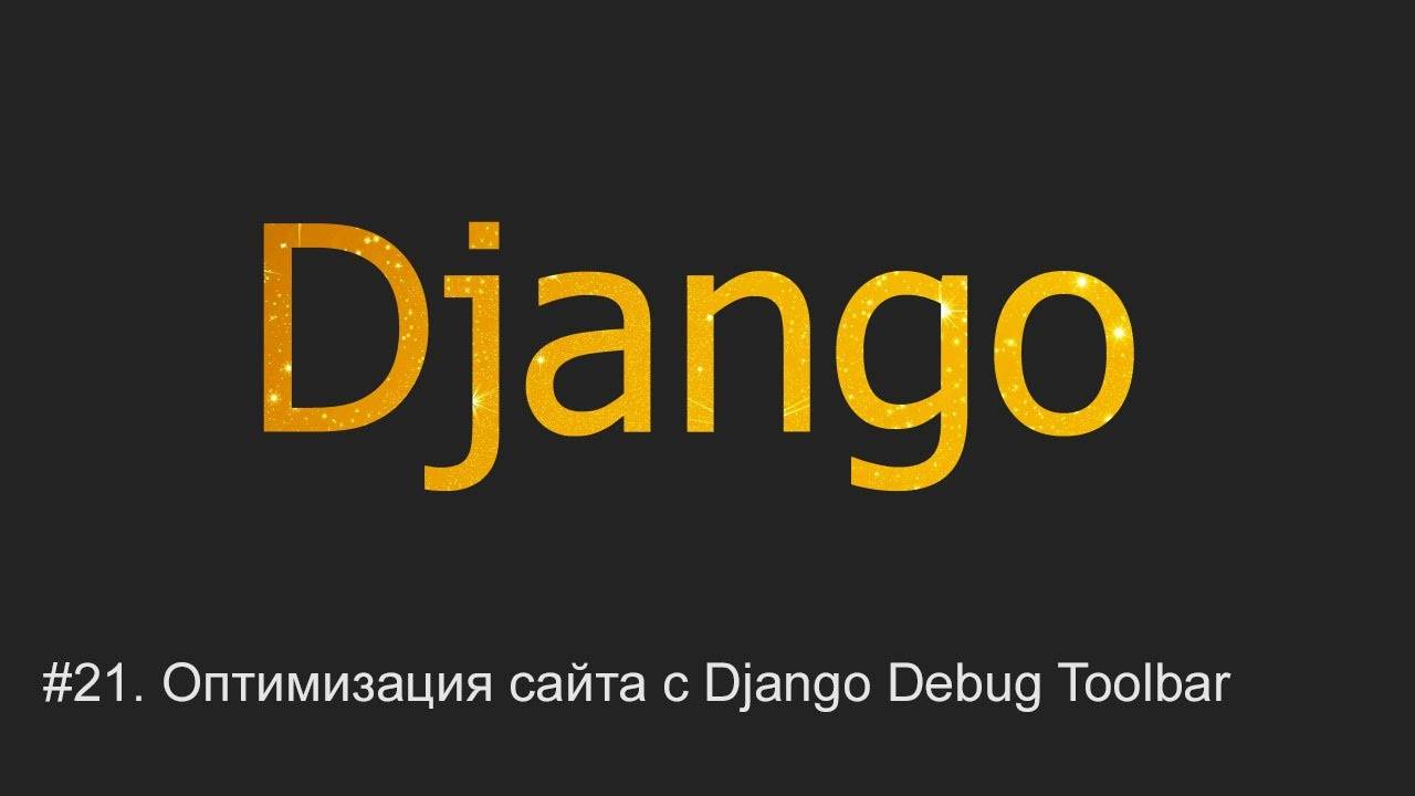 #21. Оптимизация сайта с Django Debug Toolbar | Django уроки смотреть онлайн