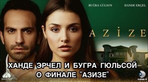 ХАНДЕ ЭРЧЕЛ И БУГРА ГЮЛЬСОЙ О ФИНАЛЕ «АЗИЗЕ». Турецкий сериал «Азизе». Ханде Эрчел. Бугра Гюльсой.