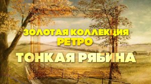ТОНКАЯ РЯБИНА | Золотая коллекция Ретро