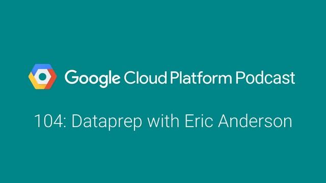 Dataprep with Eric Anderson: GCPPodcast 104 смотреть онлайн