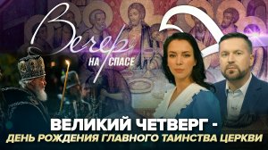 ВЕЛИКИЙ ЧЕТВЕРГ - ДЕНЬ РОЖДЕНИЯ ГЛАВНОГО ТАИНСТВА ЦЕРКВИ