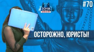 Осторожно, юристы! Зона Особого Внимания #70