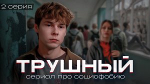 ❗️ 2 серия "ТРУШНЫЙ" - первые шаги к правде / СЕРИАЛ ПРО СОЦИОФОБИЮ