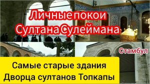 Личные покои Султана Сулеймана. Самые старые здания дворца Топкапы.