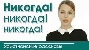 ☄️"Никогда! Никогда! Никогда!" ОЧЕНЬ ИНТЕРЕСНЫЙ РАССКАЗ | Христианский Рассказ