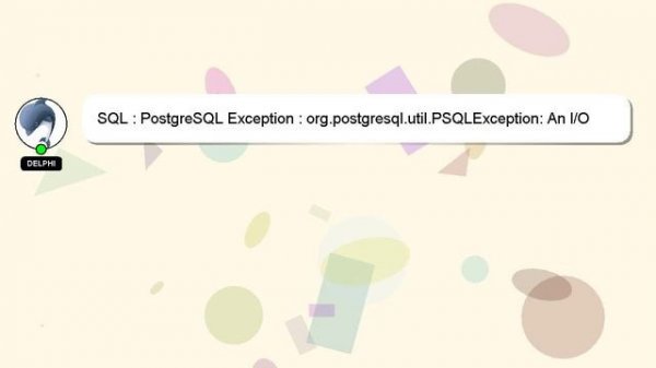 SQL : PostgreSQL Exception : org.postgresql.util.PSQLException: An I/O error occured while sending