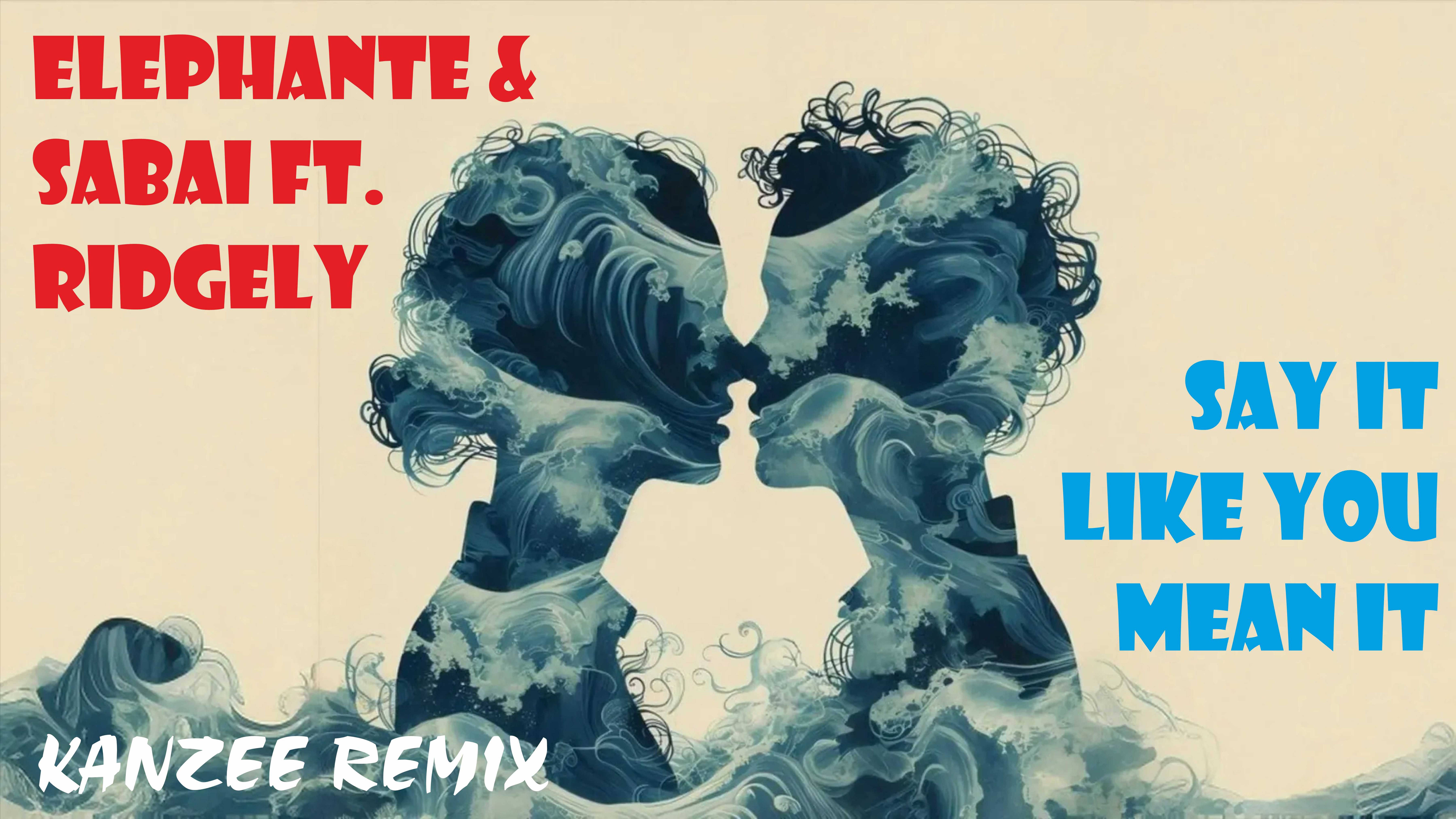 Elephante & SABAI Ft. Ridgely - Say It Like You Mean It (Kanzee Remix)