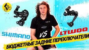 БЮДЖЕТНЫЕ ЗАДНИЕ ПЕРЕКЛЮЧАТЕЛИ SHIMANO vs. LTWOO // ЧТО ЛУЧШЕ?