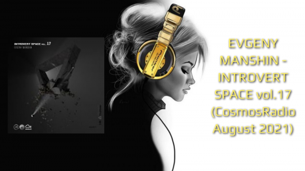 EVGENY MANSHIN - INTROVERT SPACE vol.17 (CosmosRadio August 2021)