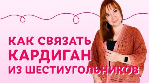 Как связать кардиган из шестиугольников | Творческая среда с Ириной Невзоровой
