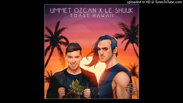 Ummet Ozcan & le Shuuk - Toast Hawaii (Extended Mix) смотреть онлайн