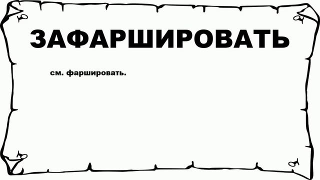 ЗАФАРШИРОВАТЬ - что это такое? значение и описание смотреть онлайн