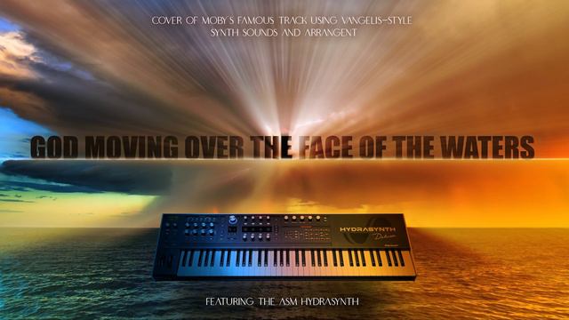 MOBY - GOD MOVING OVER THE FACE OF THE WATERS--VANGELIS STYLE Remake Featuring The ASM HYDRASYNTH