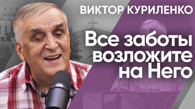 Все заботы возложите на Него. Виктор Куриленко (аудио) смотреть онлайн