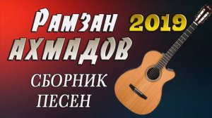НОВЫЕ ПЕСНИ Рамзана Ахмадова СБОРНИК ПЕСЕН 2019