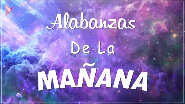 ALABANZA Y ADORACIÓN DE LA MAÑANA PARA EMPEZAR BIEN EL DÍA | LA MÚSICA CRISTIANA MÁS AMADA