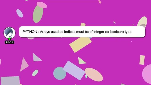 PYTHON : Arrays used as indices must be of integer (or boolean) type смотреть онлайн