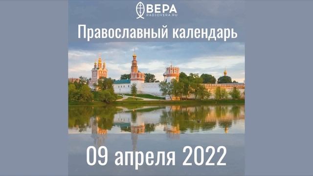 Православный календарь на 9 апреля 2022 года