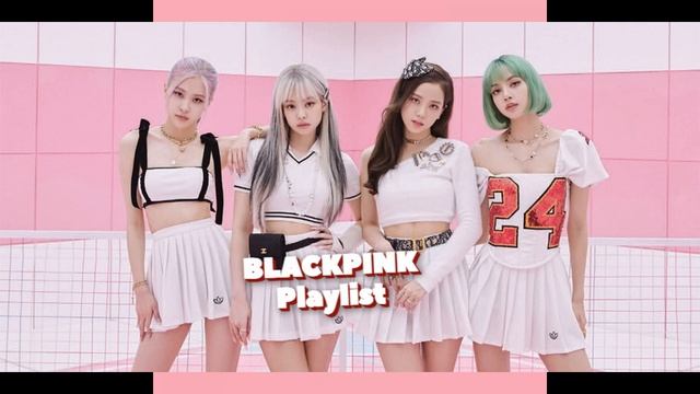 BLACKPINK PLAYLIST ?