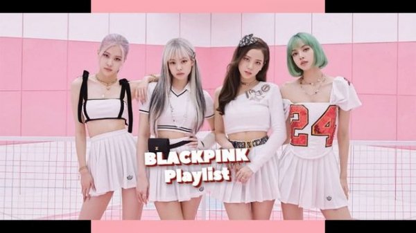 BLACKPINK PLAYLIST ?