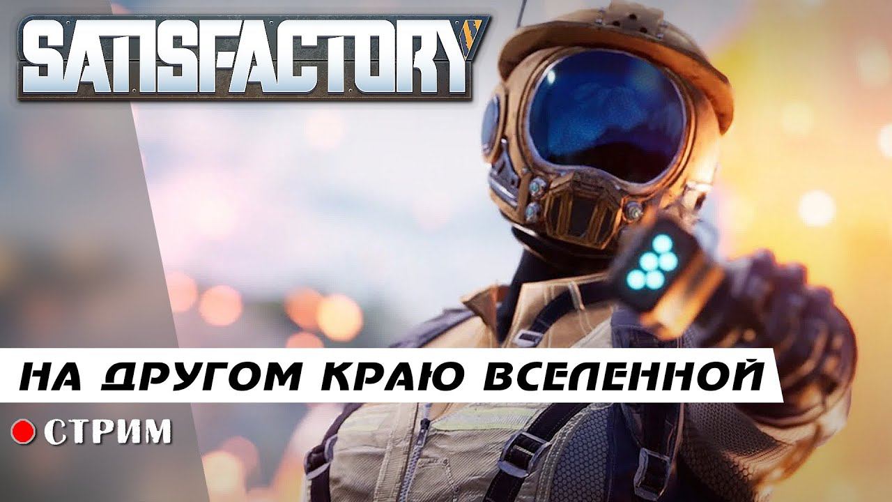 Satisfactory ● На другом краю вселенной / стрим смотреть онлайн