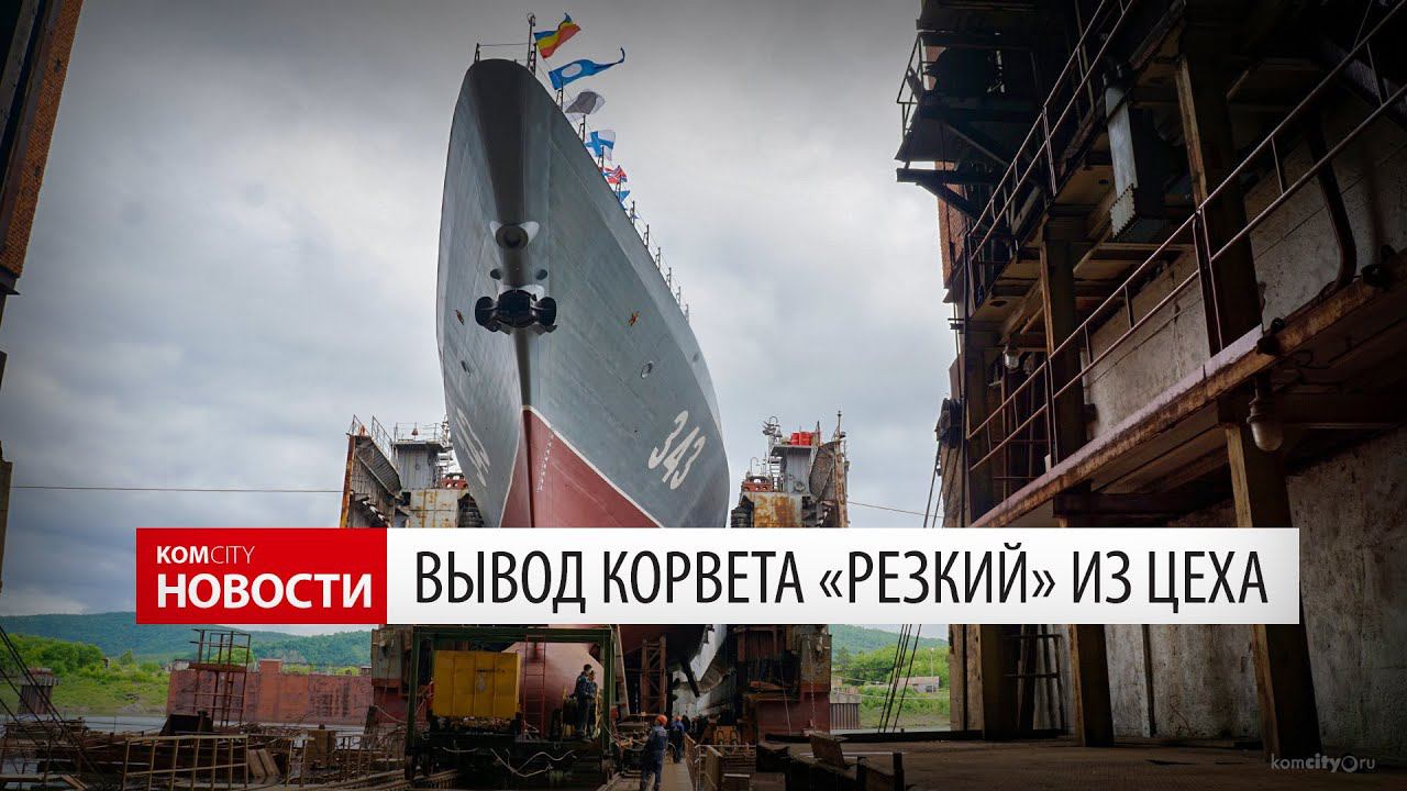 Komcity.News — Вывод корвета «Резкий» из цеха АСЗ, 1 июля 2021 смотреть онлайн