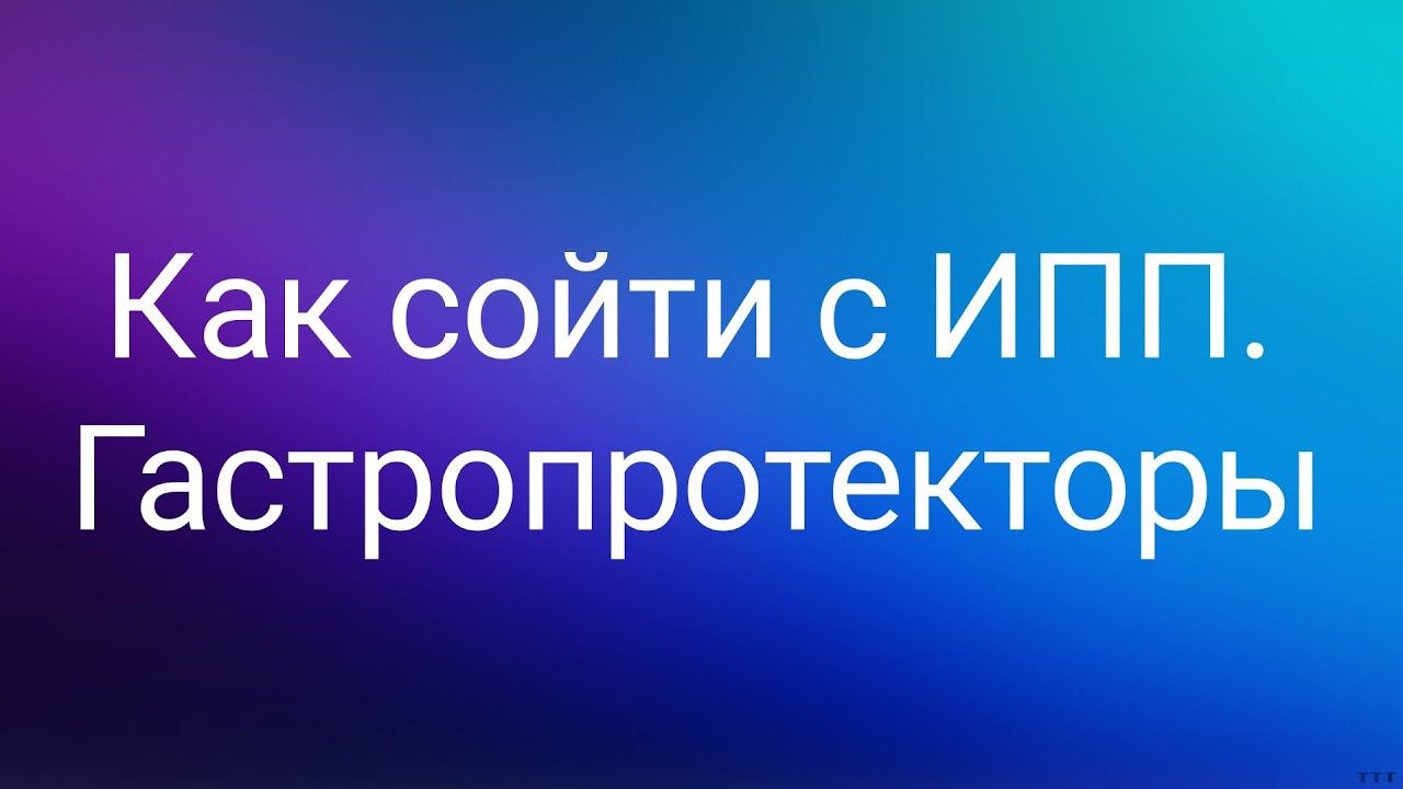 Как сойти с ИПП. Гастропротекторы