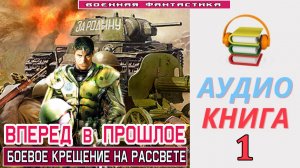 #Аудиокнига.  «ВПЕРЕД В ПРОШЛОЕ-1! Боевое крещение на рассвете». КНИГА 1. #Попаданцы.#Фантастика