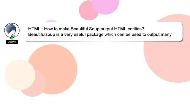 HTML : How to make Beautiful Soup output HTML entities? смотреть онлайн