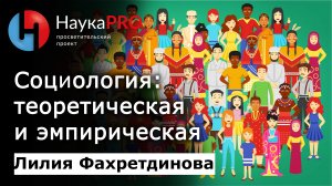 Социология: теоретическая и эмпирическая | Кратко и понятно – социолог Лилия Фахретдинова | Научпоп