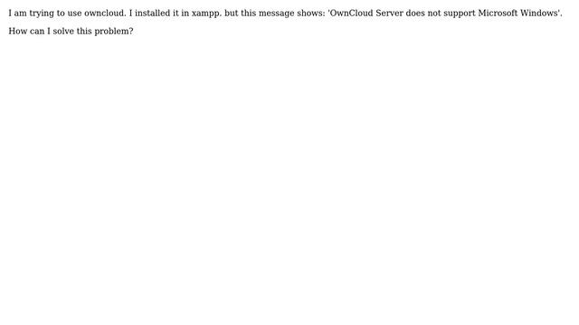 How To Solve 'ownCloud Server Does Not Support Microsoft Windows' In Xampp?
