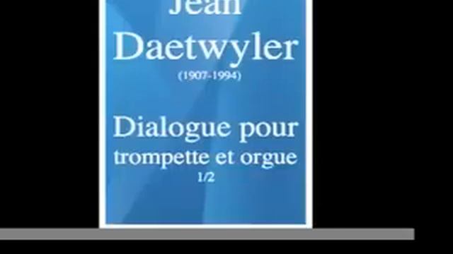 Jean Daetwyler (1907-1994) : Dialogue pour trompette et orgue 1/2 смотреть онлайн