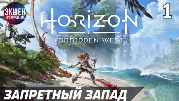 Экшен Прохождение Horizon Forbidden West — Часть 1: Хорайзен Запретный Запад 4K.mp4