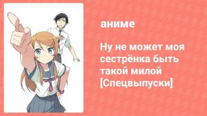 Ну не может моя сестрёнка быть такой милой: Спецвыпуски 1 серия (аниме-сериал, 2011)