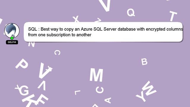 SQL : Best way to copy an Azure SQL Server database with encrypted columns from one subscription to смотреть онлайн