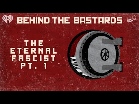 Part One: The Eternal Fascist | BEHIND THE BASTARDS