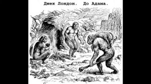 Джек Лондон.  До Адама.