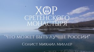 Хор Сретенского монастыря "Что может быть лучше России" Солист Михаил Миллер
