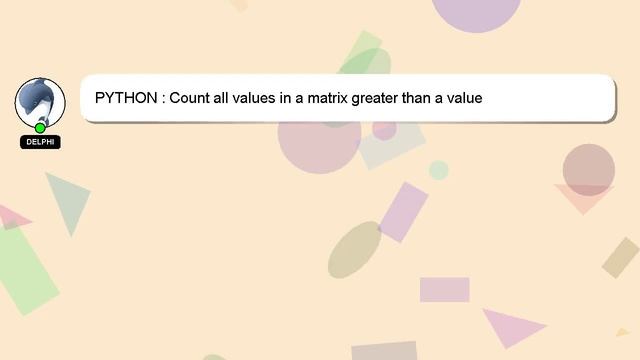 PYTHON : Count all values in a matrix greater than a value смотреть онлайн