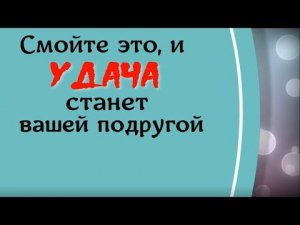 Смойте это и удача станет вашей подругой. Ритуал на удачу и открытие дорог