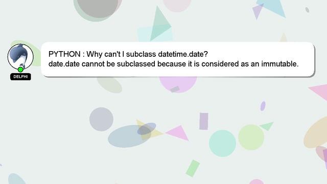 PYTHON : Why can't I subclass datetime.date? смотреть онлайн